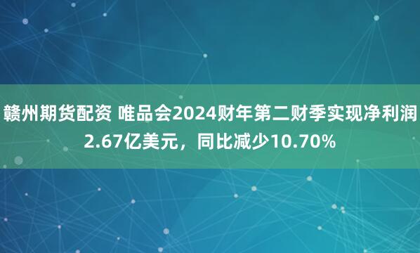 赣州期货配资 唯品会2024财年第二财季实现净利润2.67亿美元，同比减少10.70%