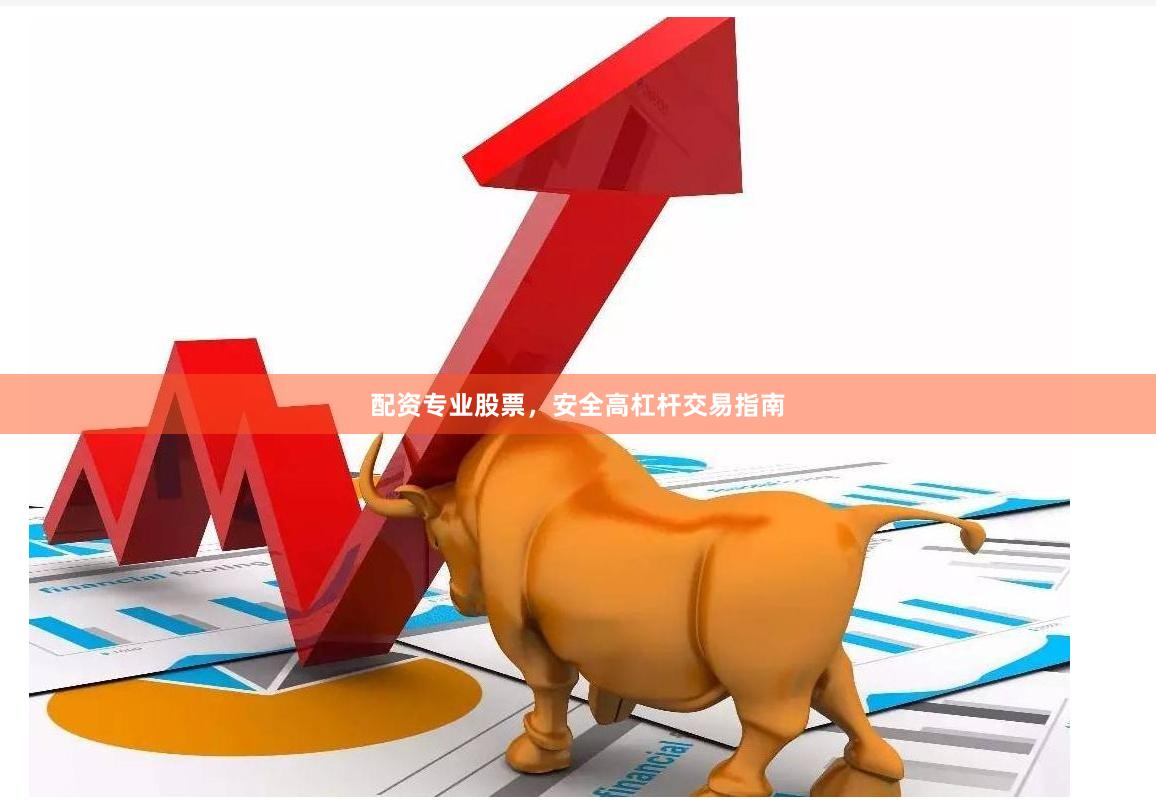 配资专业股票，安全高杠杆交易指南