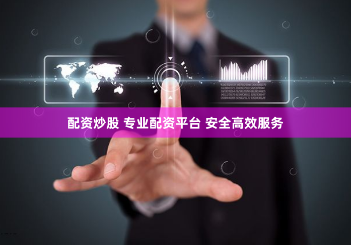 配资炒股 专业配资平台 安全高效服务